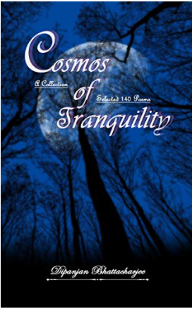 Cosmos of Tranquility: A Collection of Selected 140 Poems by Dipanjan Bhattacharjee
