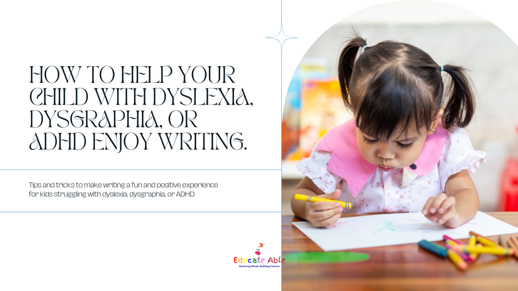 How to Help Your Child with Dyslexia, Dysgraphia, or ADHD Write Better and  Have Fun – EducateAble