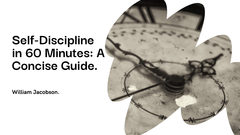 Self-Discipline in 60 Minutes: A Concise Guide to Building a Stronger You